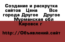 Создание и раскрутка сайтов › Цена ­ 1 - Все города Другое » Другое   . Мурманская обл.,Кировск г.